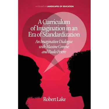 A Curriculum of Imagination in an Era of Standardization: An Imaginative Dialogue with Maxine Greene and Paulo Freire