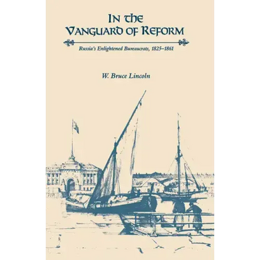 In the Vanguard of Reform: Russia's Enlightened Bureaucrats, 1825-1861