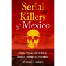Serial Killers of Mexico: Chilling Stories of Evil Buried Beneath the Narco Drug Wars