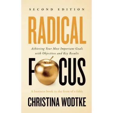 Radical Focus SECOND EDITION: Achieving Your Goals with Objectives and Key Results