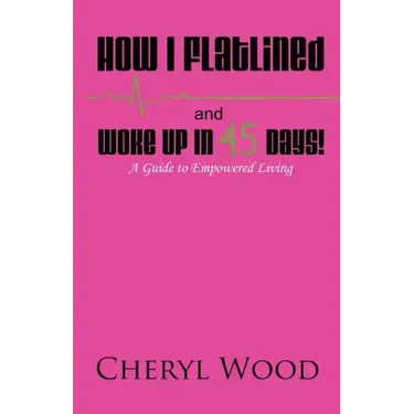 How I Flatlined and Woke Up in 45 Days - A Guide to Empowered Living