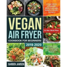 Vegan Air Fryer Cookbook for Beginners 2019-2020: 5-Ingredient Affordable, Quick & Healthy Budget Friendly Recipes Heal Your Body, Regain Confidence &