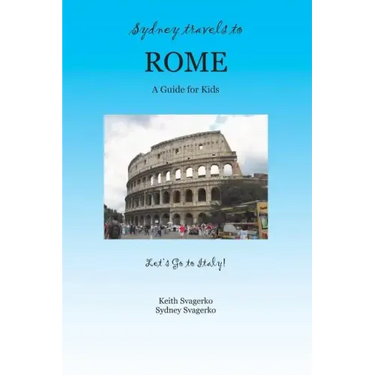 Sydney Travels to Rome: A Guide for Kids - Let's Go to Italy Series!