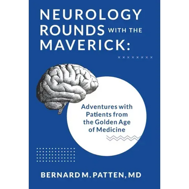 Neurology Rounds with the Maverick: Adventures with Patients from the Golden Age of Medicine