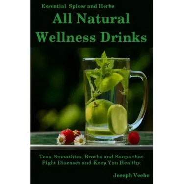 All Natural Wellness Drinks: Teas, Smoothies, Broths, and Soups That Fight Disease and Keep You Healthy. Weight Loss, Anti-Cancer, Anti-Inflammator