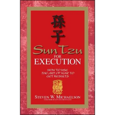 Sun Tzu for Execution: How to Use the Art of War to Get Results