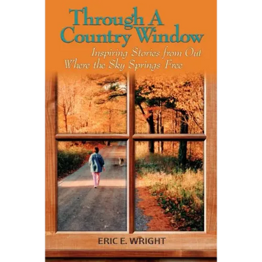 Through a Country Window: Inspiring Stories from Out Where the Sky Springs Free