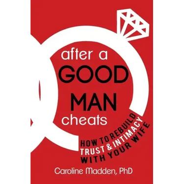 After a Good Man Cheats: How to Rebuild Trust & Intimacy With Your Wife