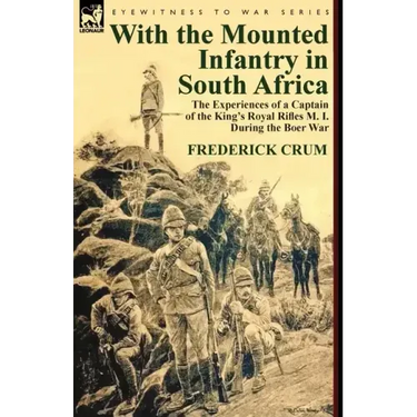 With the Mounted Infantry in South Africa: The Experiences of a Captain of the King's Royal Rifles M. I. During the Boer War