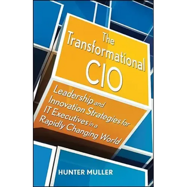 The Transformational CIO: Leadership and Innovation Strategies for It Executives in a Rapidly Changing World
