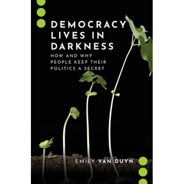 Democracy Lives in Darkness: How and Why People Keep Their Politics a Secret