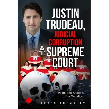 Justin Trudeau, Judicial Corruption and the Supreme Court of Canada: Aliens and Archons in Our Midst