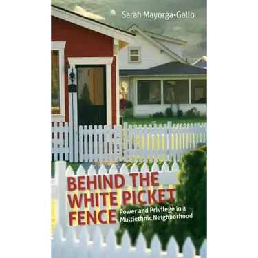 Behind the White Picket Fence: Power and Privilege in a Multiethnic Neighborhood
