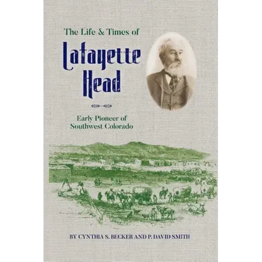 The Life & Times of Lafayette Head: Early Pioneer of Southwest Colorado
