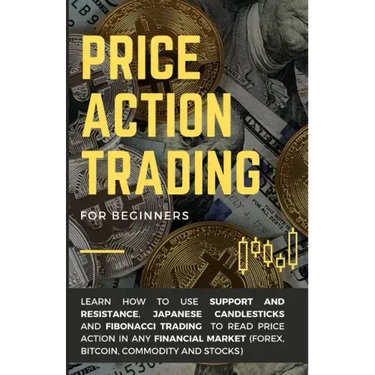 Price Action Trading for Beginners: Learn how to use Support and Resistance, Japanese Candlesticks and Fibonacci Trading to read price action in any f