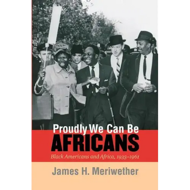 Proudly We Can Be Africans: Black Americans and Africa, 1935-1961