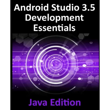 Android Studio 3.5 Development Essentials - Java Edition: Developing Android 10 (Q) Apps Using Android Studio 3.5, Java and Android Jetpack