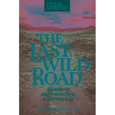 The Last Wild Road: Adventures and Essays from a Sporting Life