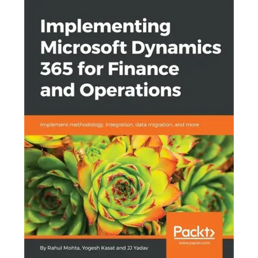 Implementing Microsoft Dynamics 365 for Finance and Operations: Implement methodology, integration, data migration, and more