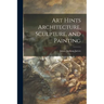 Art Hints Architecture, Sculpture, and Painting