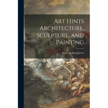Art Hints Architecture, Sculpture, and Painting