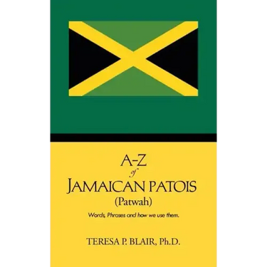 A-Z of Jamaican Patois (Patwah): Words, Phrases and How We Use Them.