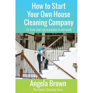 How to Start Your Own House Cleaning Company: Go from startup to payday in one week