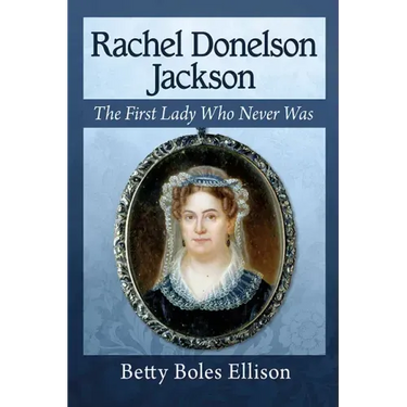 Rachel Donelson Jackson: The First Lady Who Never Was