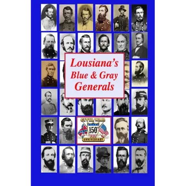 Louisiana's Blue & Gray Generals: Civil War Generals of the Bayou State: 150th Civil War Anniversary