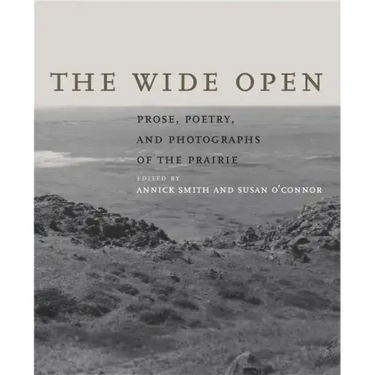 The Wide Open: Prose, Poetry, and Photographs of the Prairie