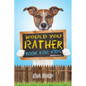 Would You Rather Book For Kids: The Book of Challenging Choices, Silly Situations and Downright Hilarious Questions the Whole Family Will Enjoy