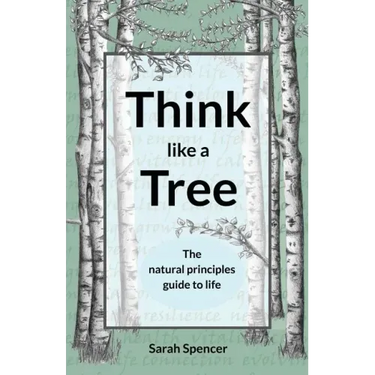 Think like a Tree: The natural principles guide to life