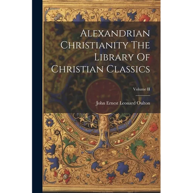 Alexandrian Christianity The Library Of Christian Classics; Volume II