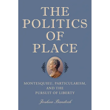 The Politics of Place: Montesquieu, Particularism, and the Pursuit of Liberty