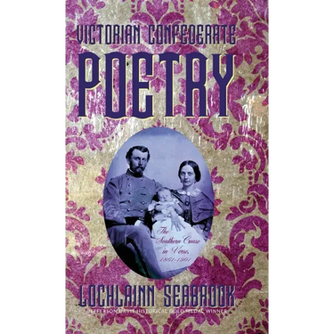Victorian Confederate Poetry: The Southern Cause in Verse, 1861-1901