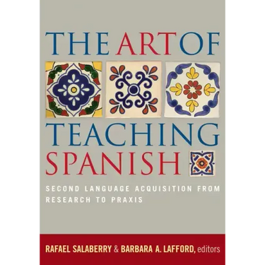 The Art of Teaching Spanish: Second Language Acquisition from Research to Praxis