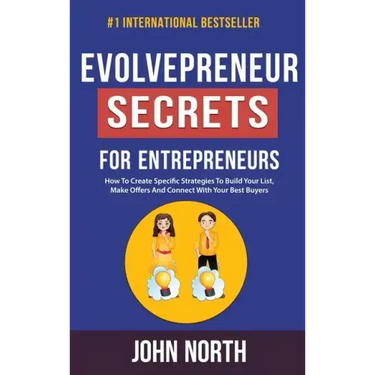 Evolvepreneur Secrets For Entrepreneurs: How To Create Specific Strategies To Build Your List, Make Offers And Connect With Your Best Buyers