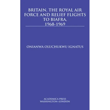 Britain, the Royal Air Force and Relief Flights to Biafra, 1968-1969