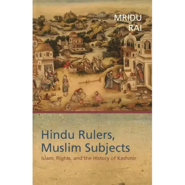 Hindu Rulers, Muslim Subjects: Islam, Rights, and the History of Kashmir