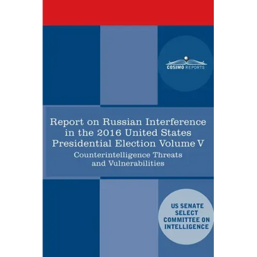 Report of the Select Committee on Intelligence U.S. Senate on Russian Active Measures Campaigns and Interference in the 2016 U.S. Election, Volume V: