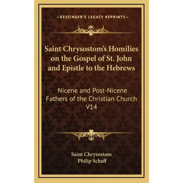 Saint Chrysostom's Homilies on the Gospel of St. John and Epistle to the Hebrews: Nicene and Post-Nicene Fathers of the Christian Church V14