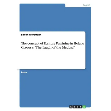 The concept of Ecriture Feminine in Helene Cixous's "The Laugh of the Medusa"