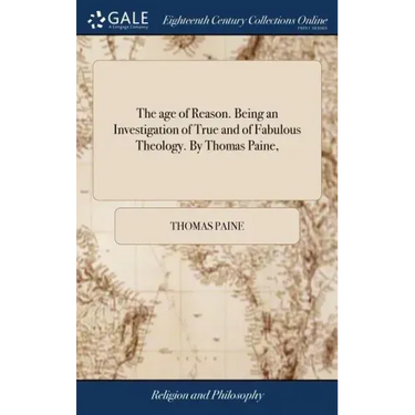 The age of Reason. Being an Investigation of True and of Fabulous Theology. By Thomas Paine,