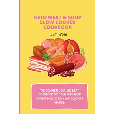 Keto Meat & Soup Slow Cooker Cookbook: The Complete Soup and Meat cookbook for your keto slow cooker diet; 50 easy and delicious recipes!