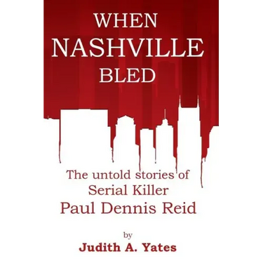When Nashville Bled: The untold stories of serial killer Paul Dennis Reid
