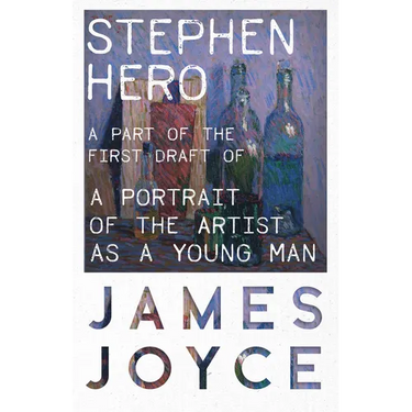 Stephen Hero - A Part of the First Draft of a Portrait of the Artist as a Young Man