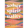 Sober Spirituality: The Joy of a Mindful Relationship with Alcohol