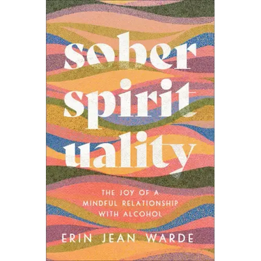 Sober Spirituality: The Joy of a Mindful Relationship with Alcohol