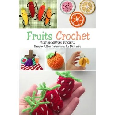 Fruits Crochet: Fruit Amigurumi Tutorial - Easy to Follow Instructions for Beginners: Gift Ideas for Holiday