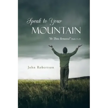 Speak to Your Mountain: Be Thou Removed